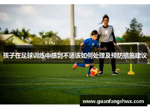 孩子在足球训练中感到不适该如何处理及预防措施建议