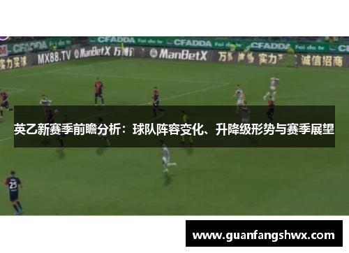 英乙新赛季前瞻分析:球队阵容变化、升降级形势与赛季展望 英乙新赛季前瞻分析:球队阵容变化、升降级形势与赛季展望