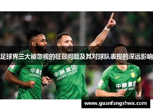 足球界三大被忽视的征召问题及其对球队表现的深远影响